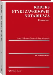 Kodeks etyki zawodowej notariusza Komentarz, Marquardt Piotr, Wilkowska-Płóciennik Aneta