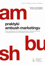 Praktyki ambush marketingu jako wyzwanie dla współczesnych organizatorów i sponsorów wielkich imprez sportowych, Piątkowska Monika, Gocłowska Sylwia