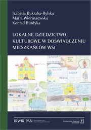 Lokalne dziedzictwo kulturowe w doświadczeniu mieszkańców wsi, Bukraba-Rylska Izabella, Wieruszewska Maria, Burdyka Konrad