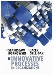Innovative processes in organization, Stanisław Borkowski, Jacek Selejdak
