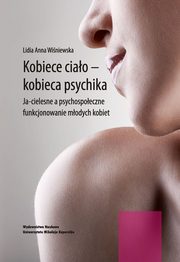 Kobiece ciało - kobieca psychika. Ja-cielesne a psychospołeczne funkcjonowanie młodych kobiet, Lidia Wiśniewska