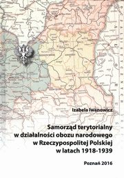 Samorząd terytorialny w działalności obozu narodowego w Rzeczypospolitej Polskiej w latach 1918 - 1939, Izabela Iwanowicz