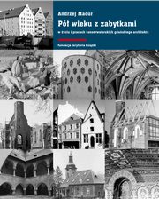 Pół wieku z zabytkami w życiu i pracach konserwatorskich gdańskiego architekta, Andrzej Macur