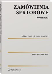 Zamówienia sektorowe Komentarz, Kowalczyk Aldona, Szymańska Anna